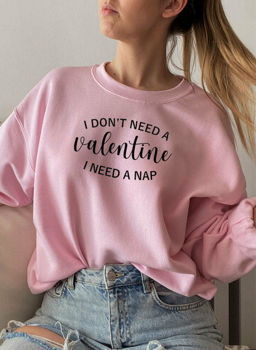 I Dont Need A Valentine Sweat Shirt